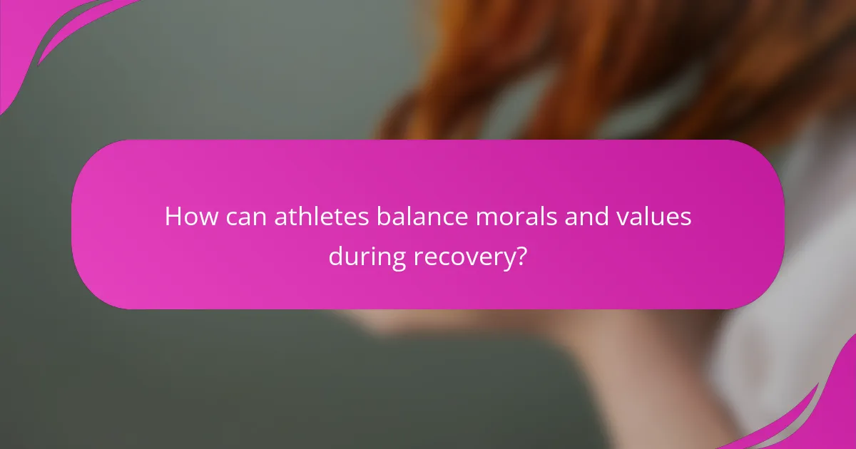 How can athletes balance morals and values during recovery?