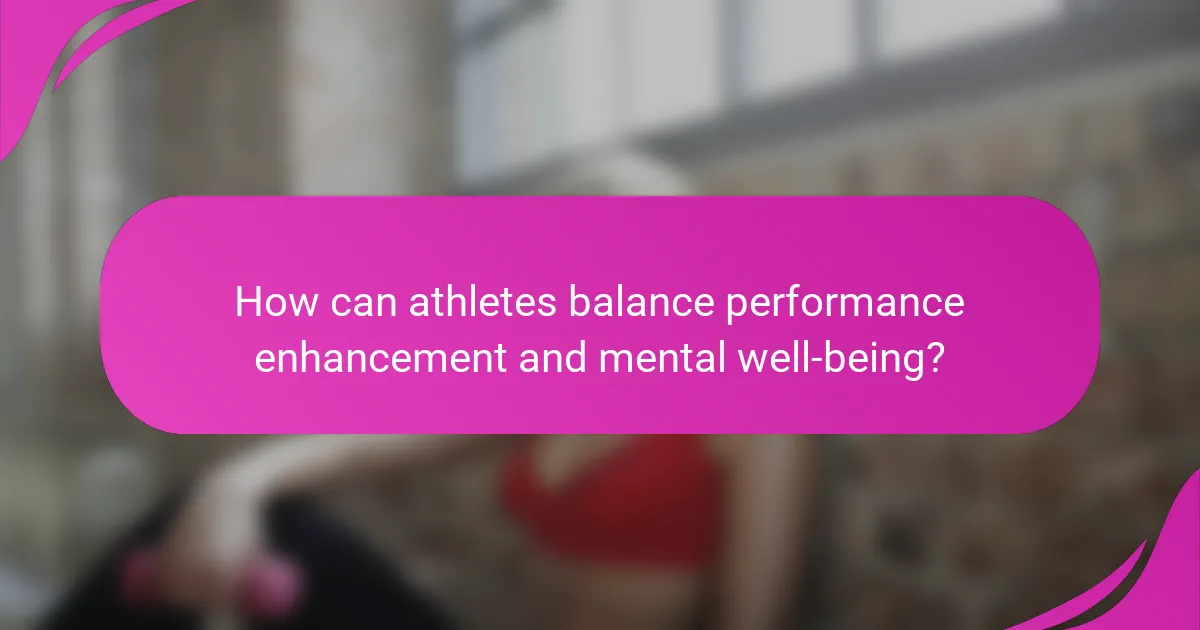 How can athletes balance performance enhancement and mental well-being?