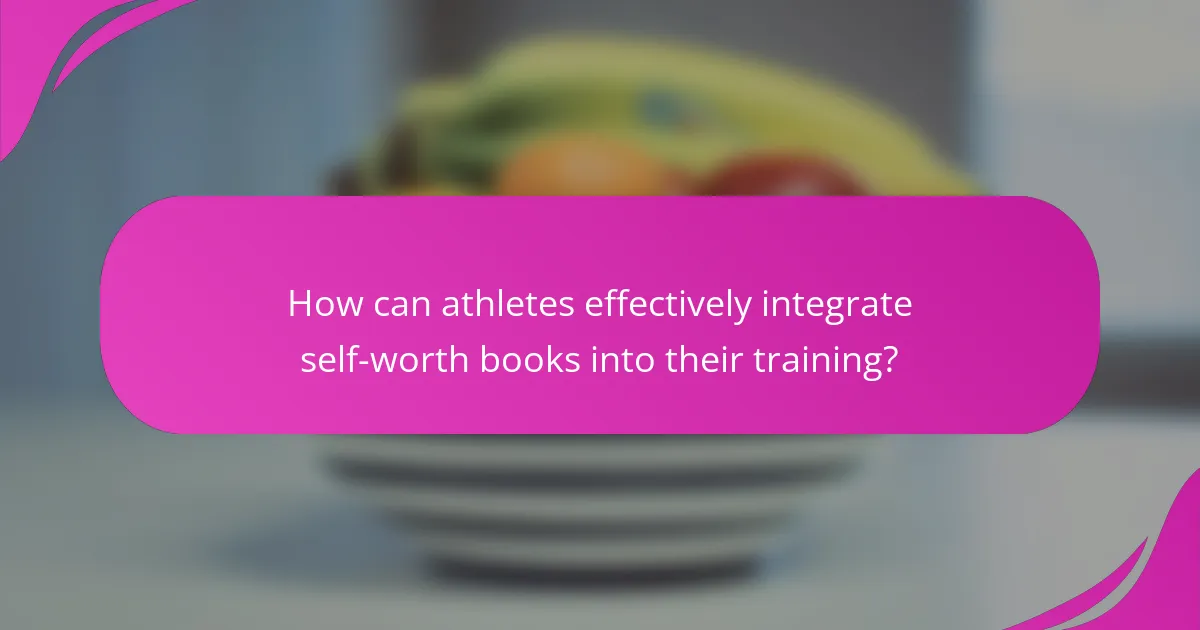 How can athletes effectively integrate self-worth books into their training?