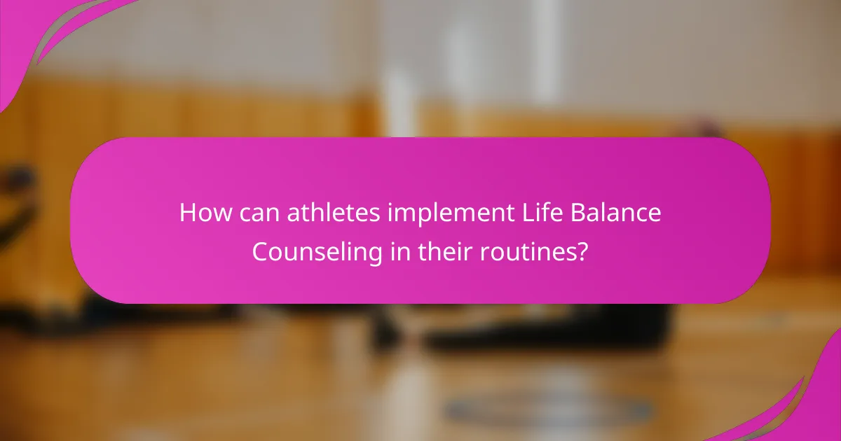 How can athletes implement Life Balance Counseling in their routines?