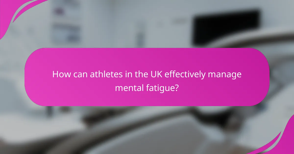 How can athletes in the UK effectively manage mental fatigue?