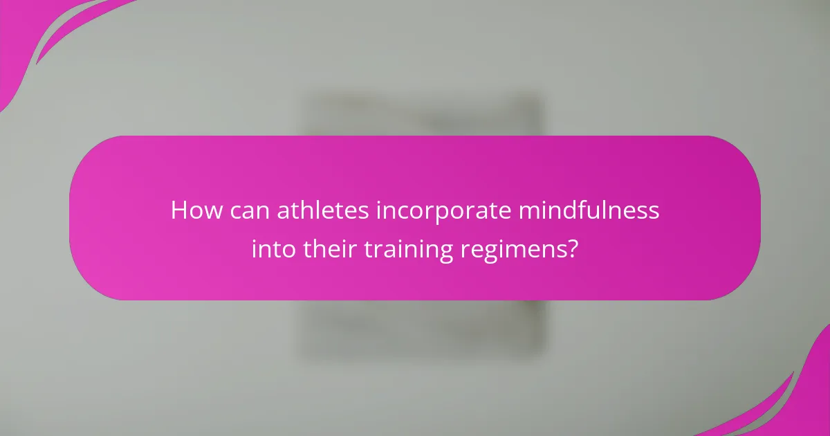 How can athletes incorporate mindfulness into their training regimens?