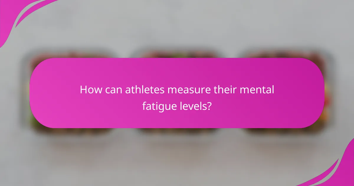 How can athletes measure their mental fatigue levels?