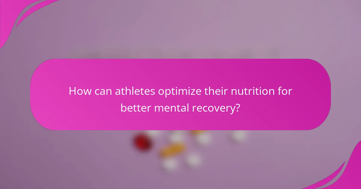 How can athletes optimize their nutrition for better mental recovery?