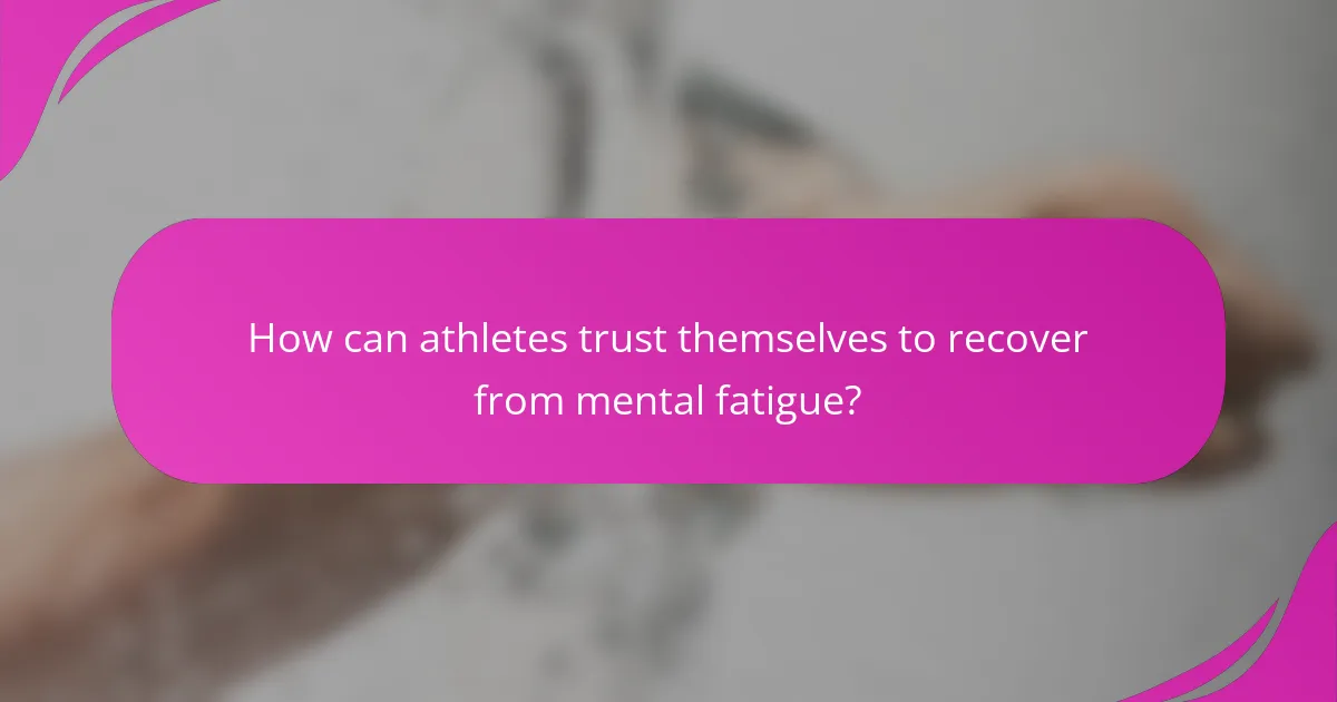 How can athletes trust themselves to recover from mental fatigue?