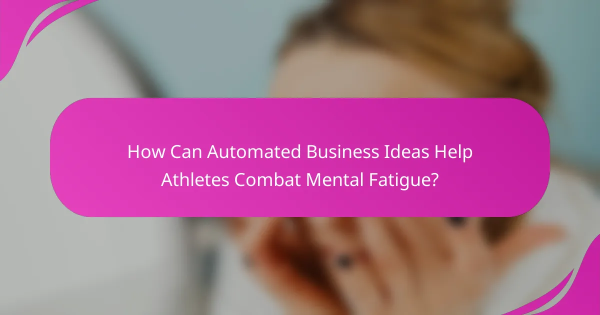 How Can Automated Business Ideas Help Athletes Combat Mental Fatigue?