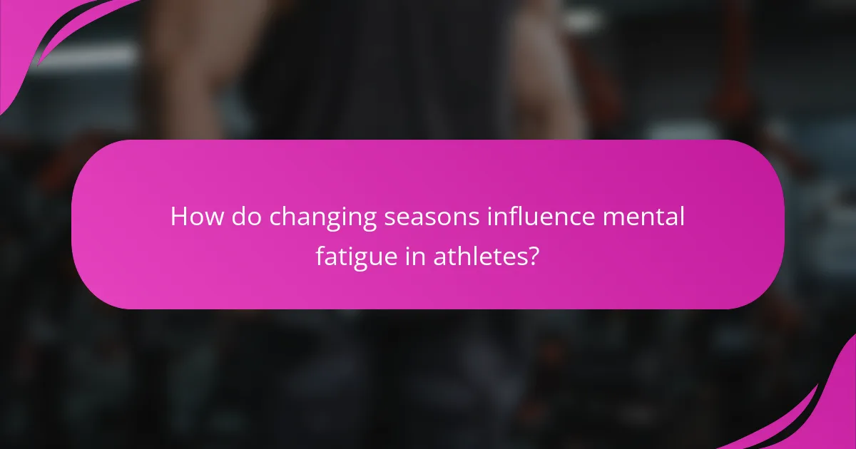 How do changing seasons influence mental fatigue in athletes?