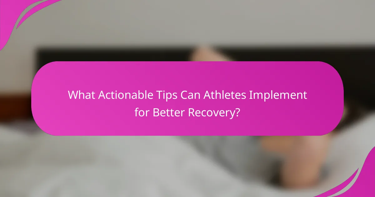 What Actionable Tips Can Athletes Implement for Better Recovery?