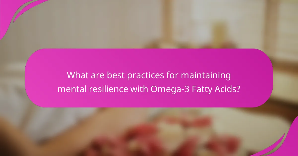 What are best practices for maintaining mental resilience with Omega-3 Fatty Acids?