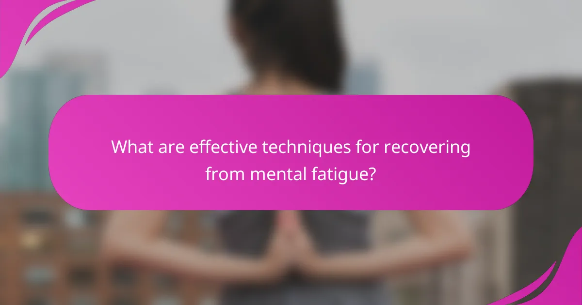 What are effective techniques for recovering from mental fatigue?