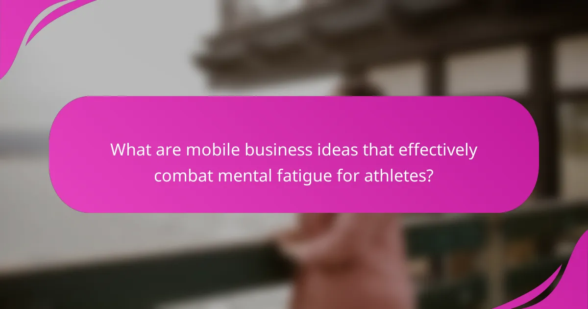 What are mobile business ideas that effectively combat mental fatigue for athletes?