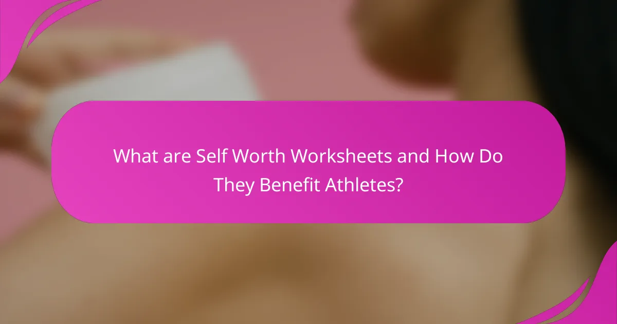 What are Self Worth Worksheets and How Do They Benefit Athletes?