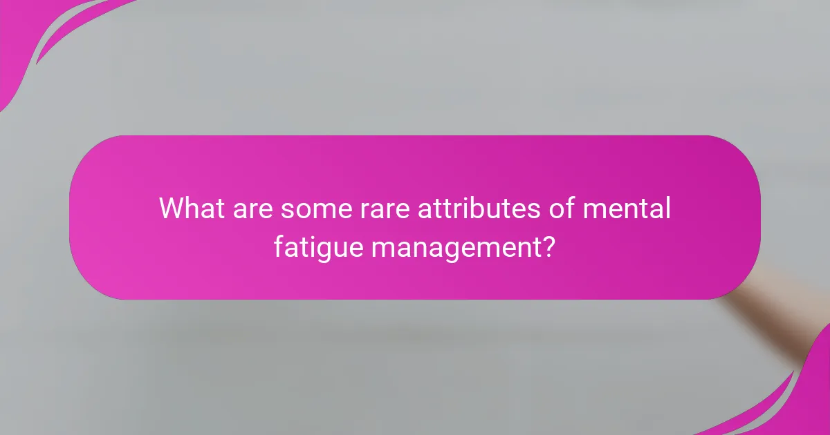 What are some rare attributes of mental fatigue management?