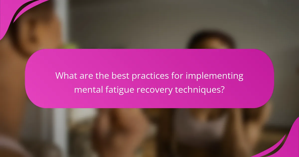 What are the best practices for implementing mental fatigue recovery techniques?