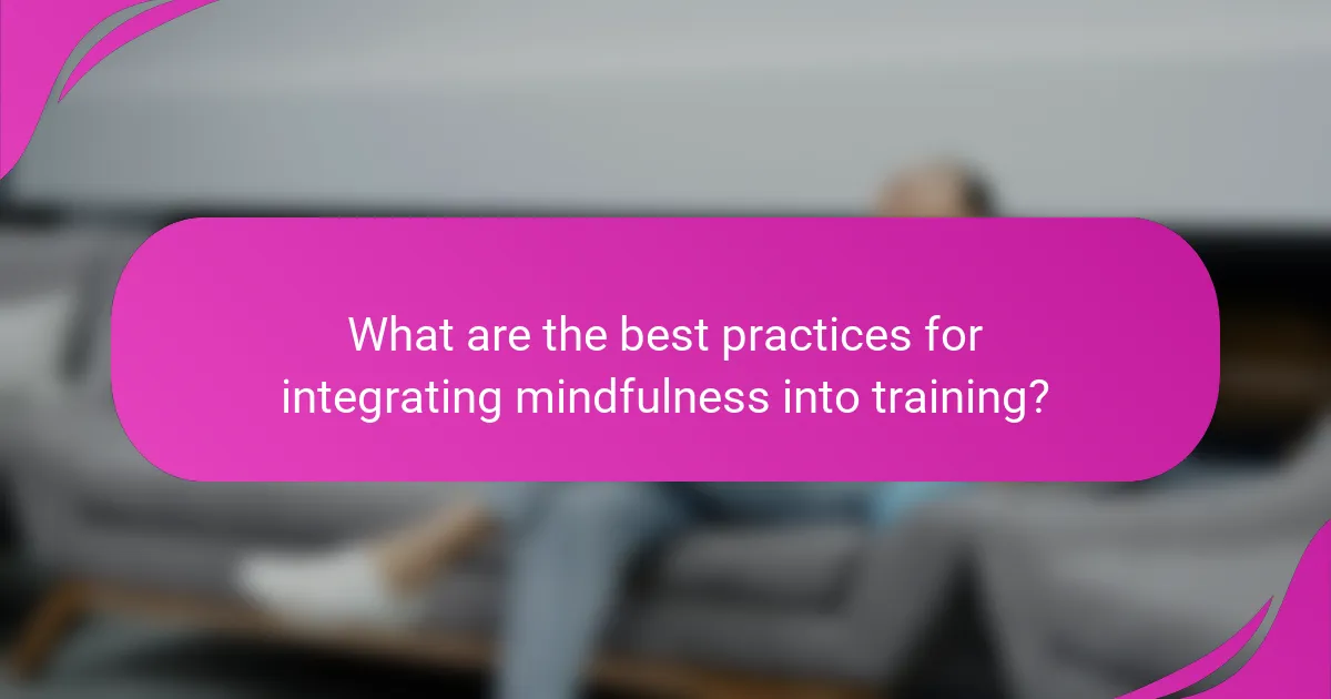 What are the best practices for integrating mindfulness into training?