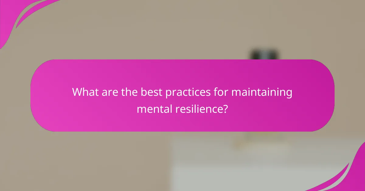What are the best practices for maintaining mental resilience?