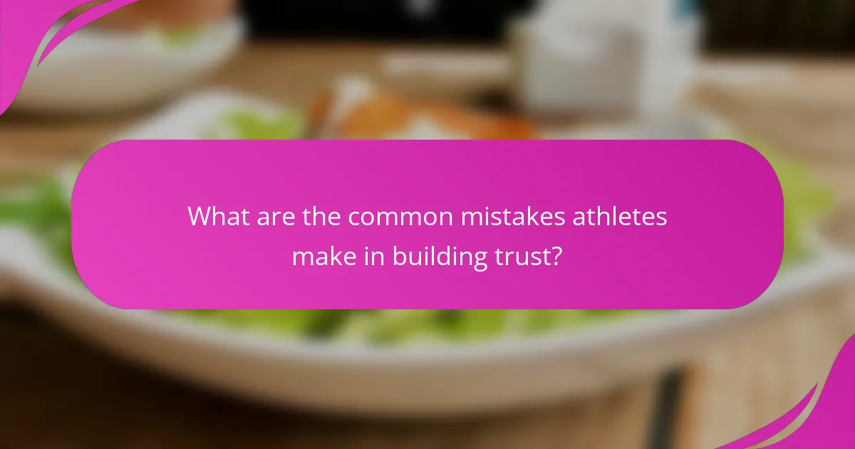 What are the common mistakes athletes make in building trust?