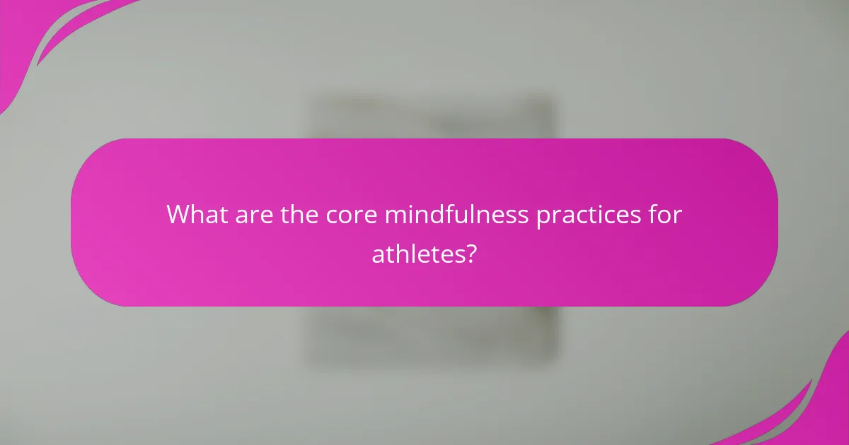 What are the core mindfulness practices for athletes?