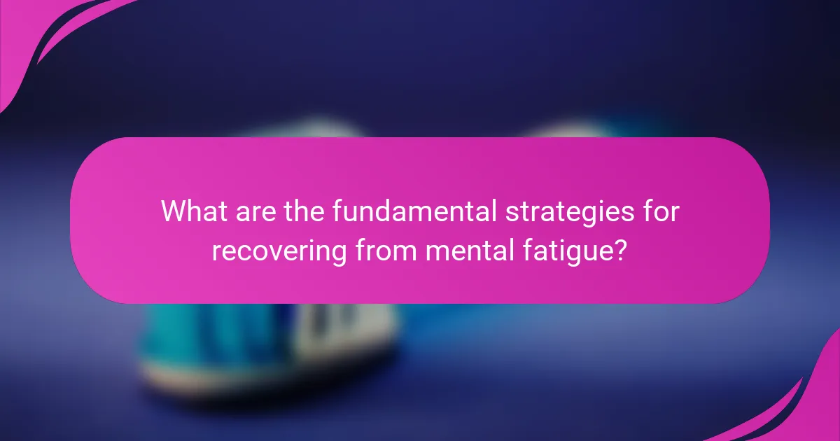 What are the fundamental strategies for recovering from mental fatigue?