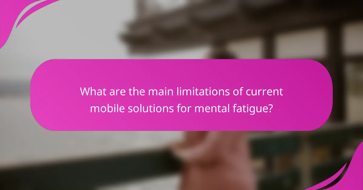 What are the main limitations of current mobile solutions for mental fatigue?