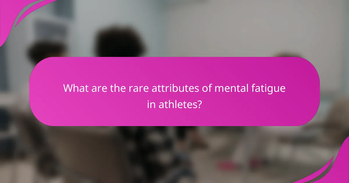 What are the rare attributes of mental fatigue in athletes?