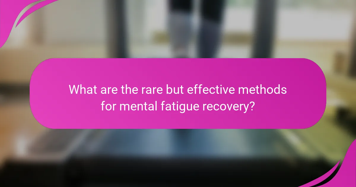 What are the rare but effective methods for mental fatigue recovery?