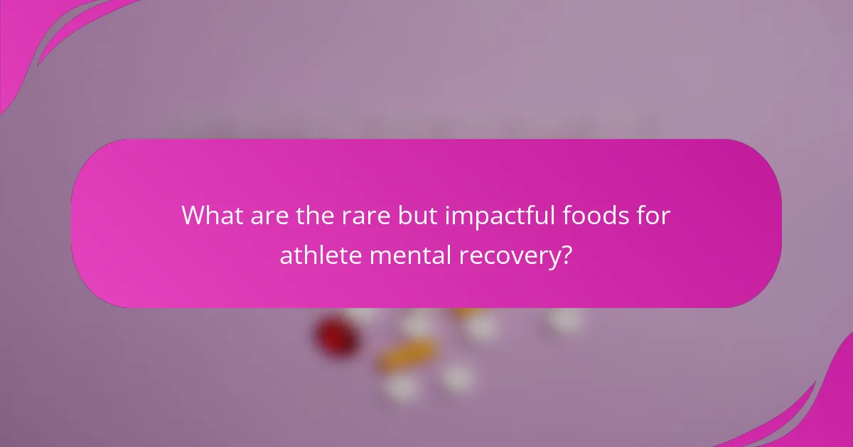 What are the rare but impactful foods for athlete mental recovery?