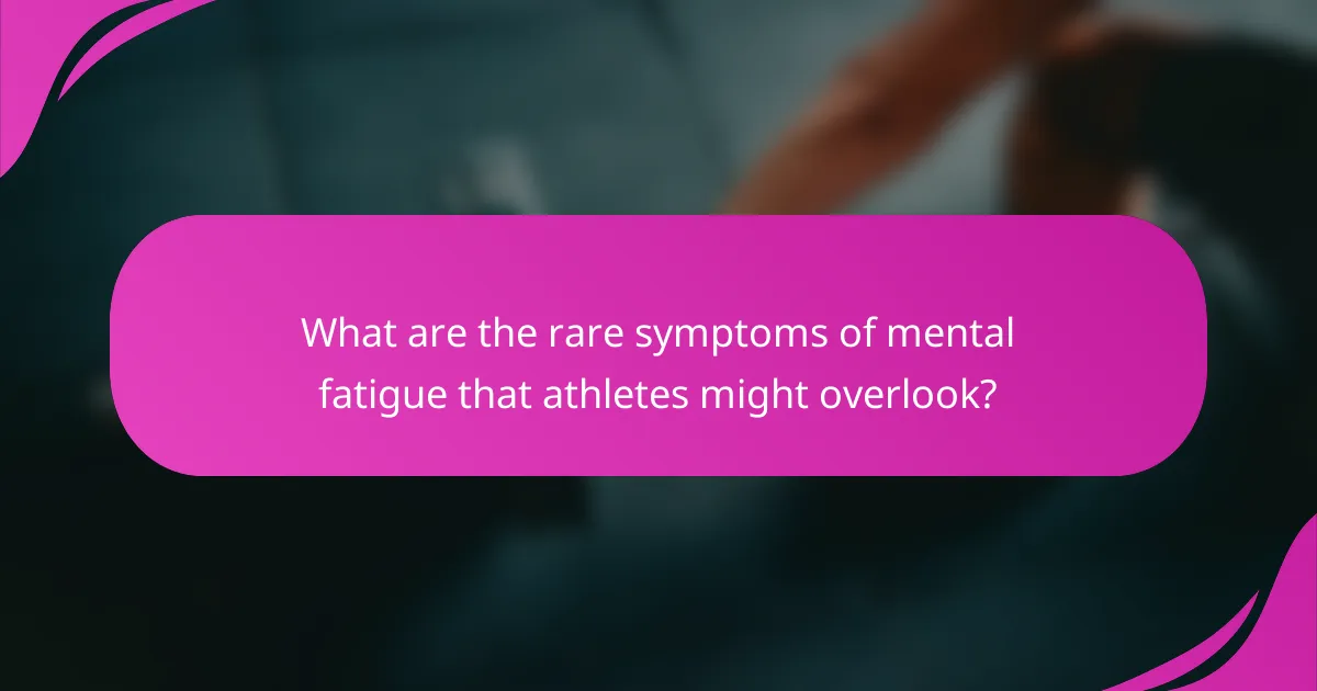 What are the rare symptoms of mental fatigue that athletes might overlook?