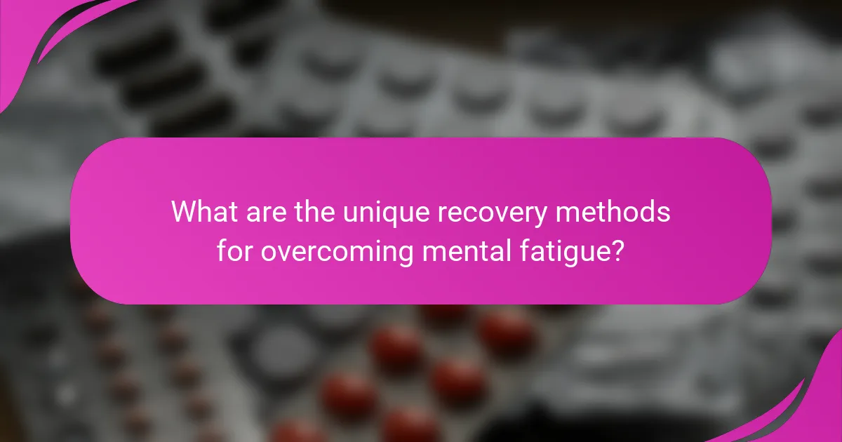 What are the unique recovery methods for overcoming mental fatigue?