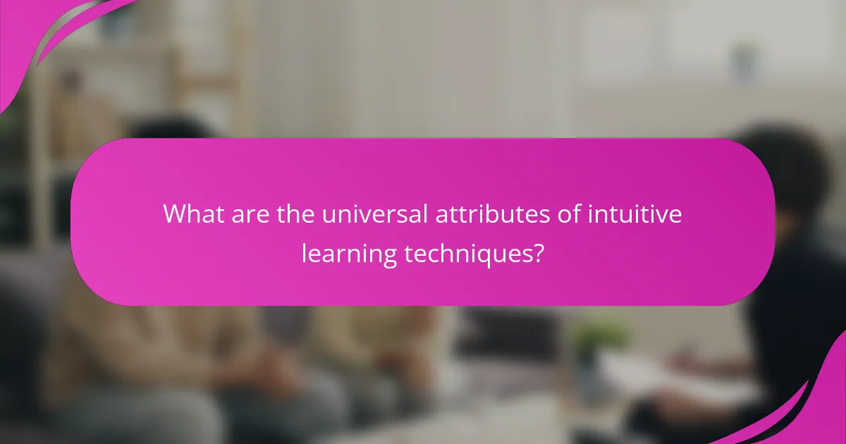 What are the universal attributes of intuitive learning techniques?