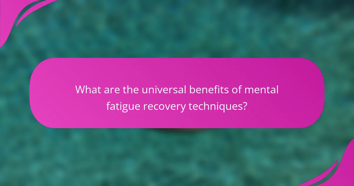 What are the universal benefits of mental fatigue recovery techniques?