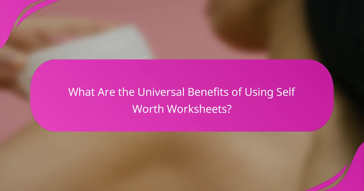 What Are the Universal Benefits of Using Self Worth Worksheets?