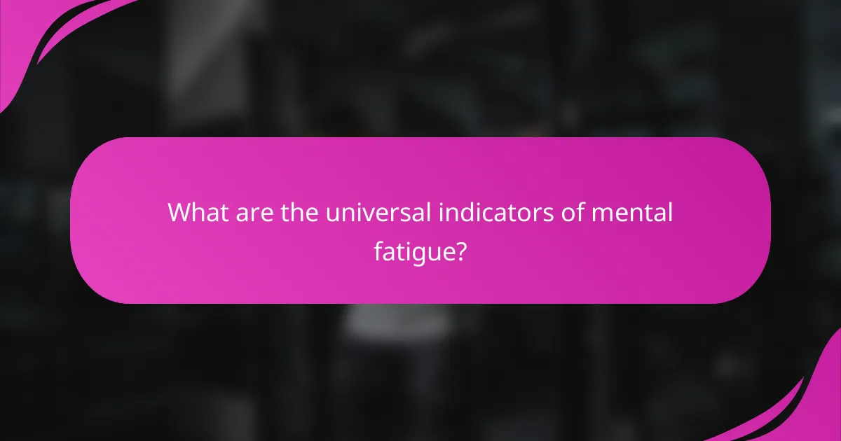 What are the universal indicators of mental fatigue?