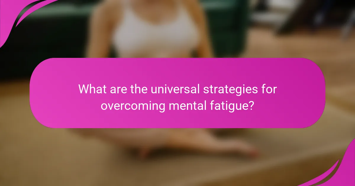What are the universal strategies for overcoming mental fatigue?