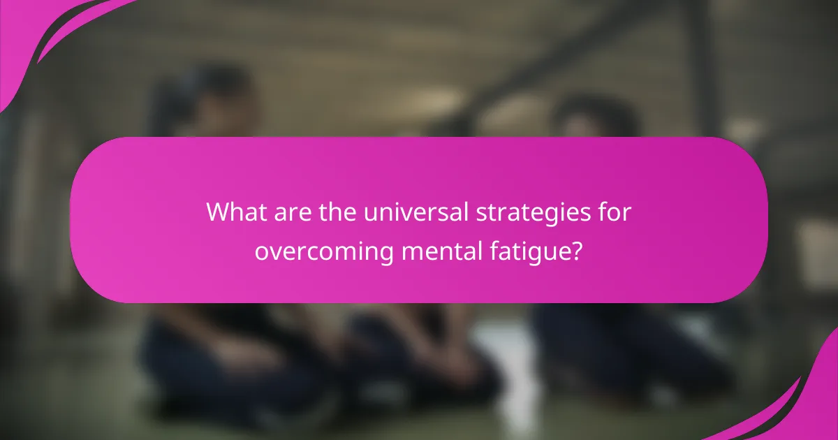 What are the universal strategies for overcoming mental fatigue?