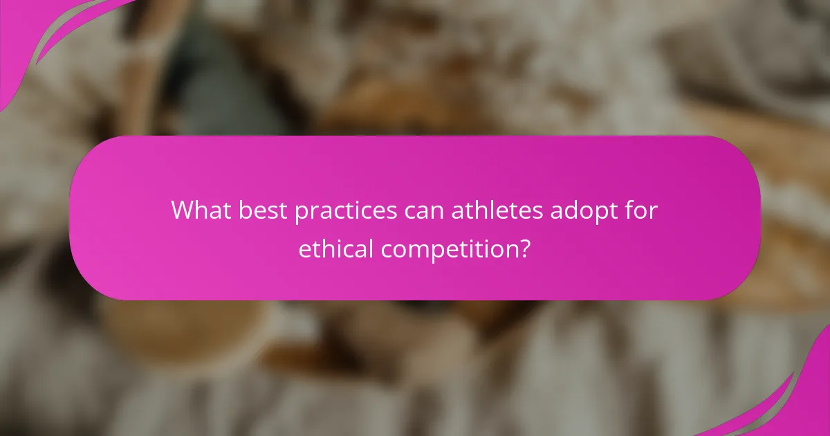 What best practices can athletes adopt for ethical competition?