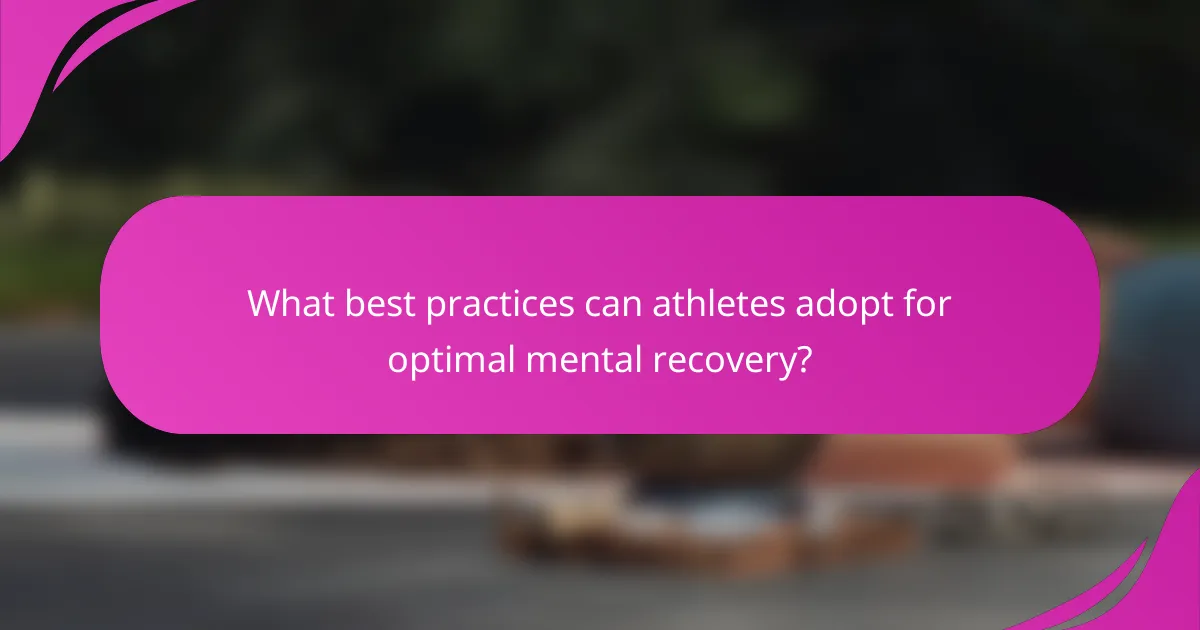 What best practices can athletes adopt for optimal mental recovery?