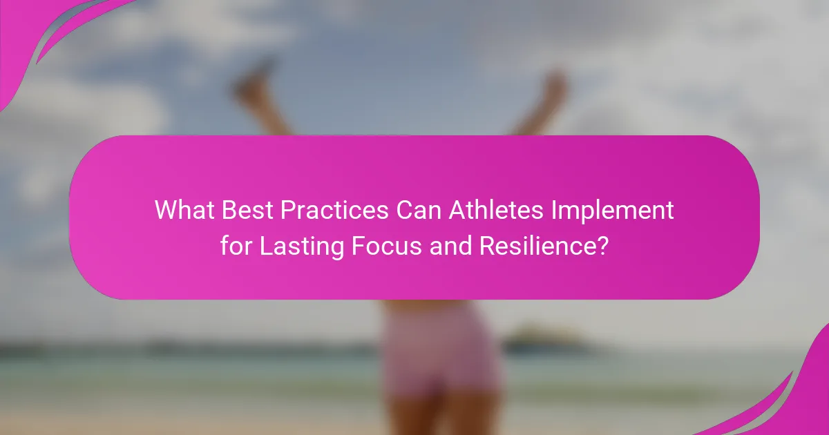What Best Practices Can Athletes Implement for Lasting Focus and Resilience?