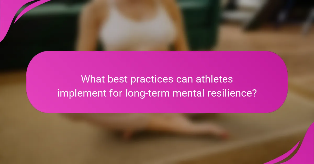 What best practices can athletes implement for long-term mental resilience?