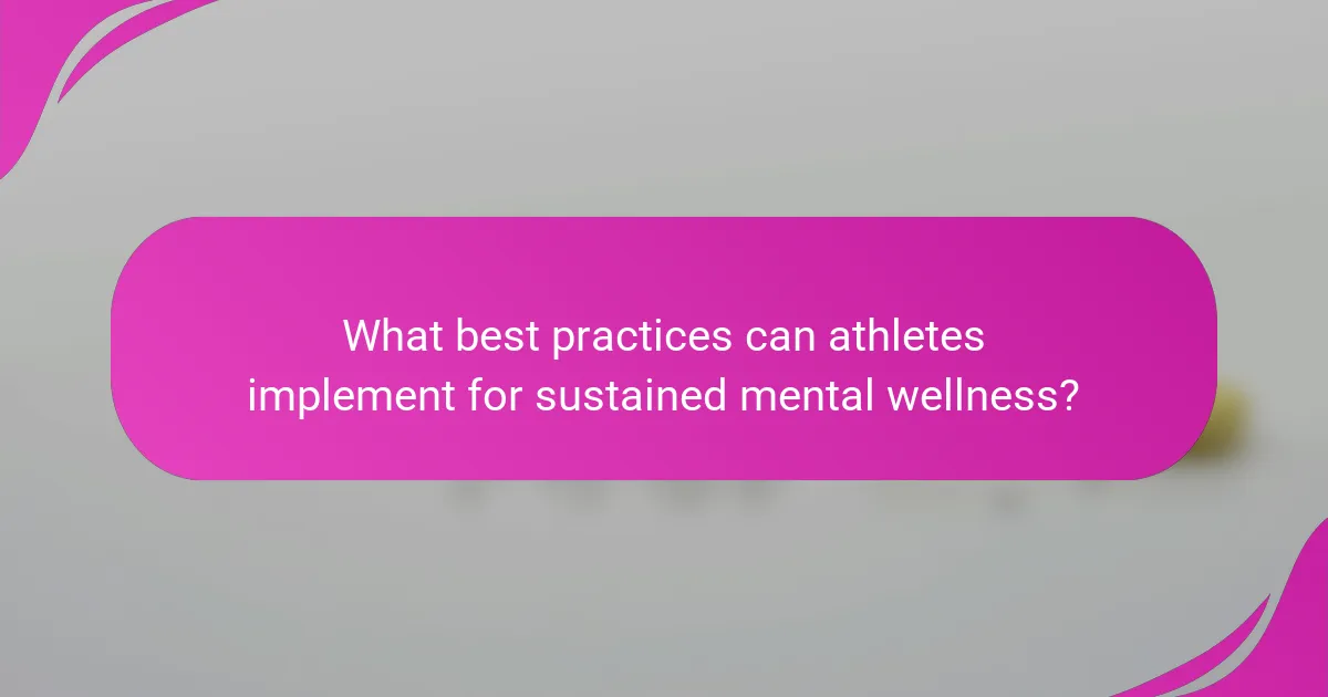 What best practices can athletes implement for sustained mental wellness?