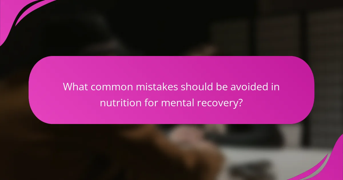 What common mistakes should be avoided in nutrition for mental recovery?