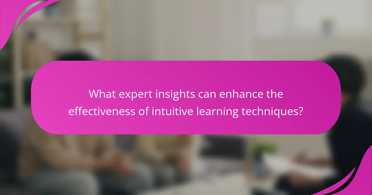 What expert insights can enhance the effectiveness of intuitive learning techniques?
