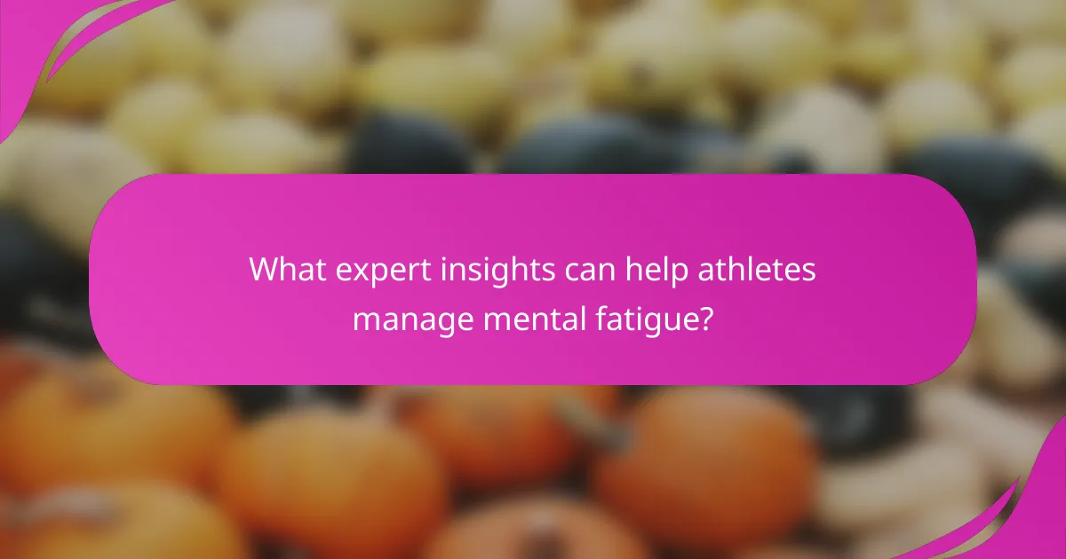 What expert insights can help athletes manage mental fatigue?
