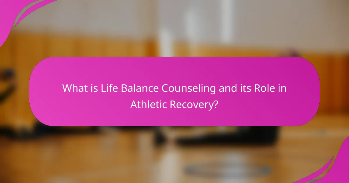 What is Life Balance Counseling and its Role in Athletic Recovery?