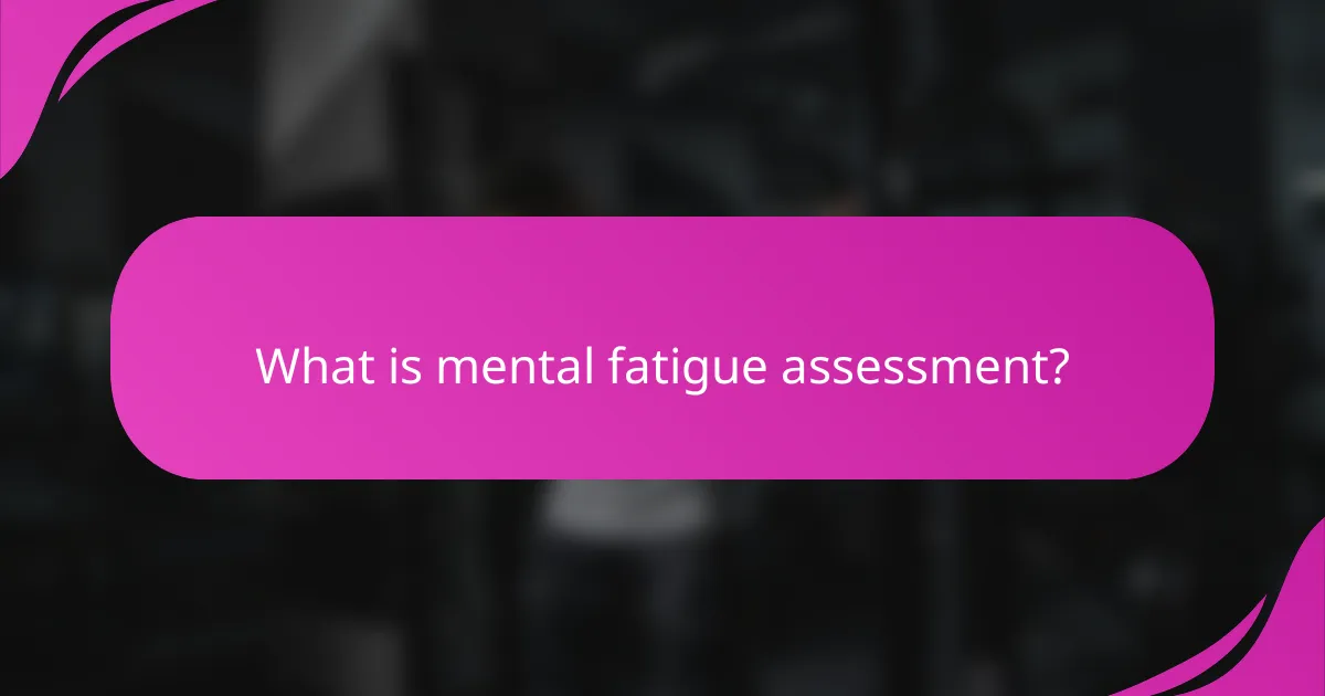 What is mental fatigue assessment?