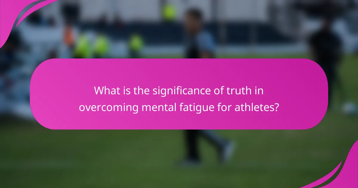 What is the significance of truth in overcoming mental fatigue for athletes?