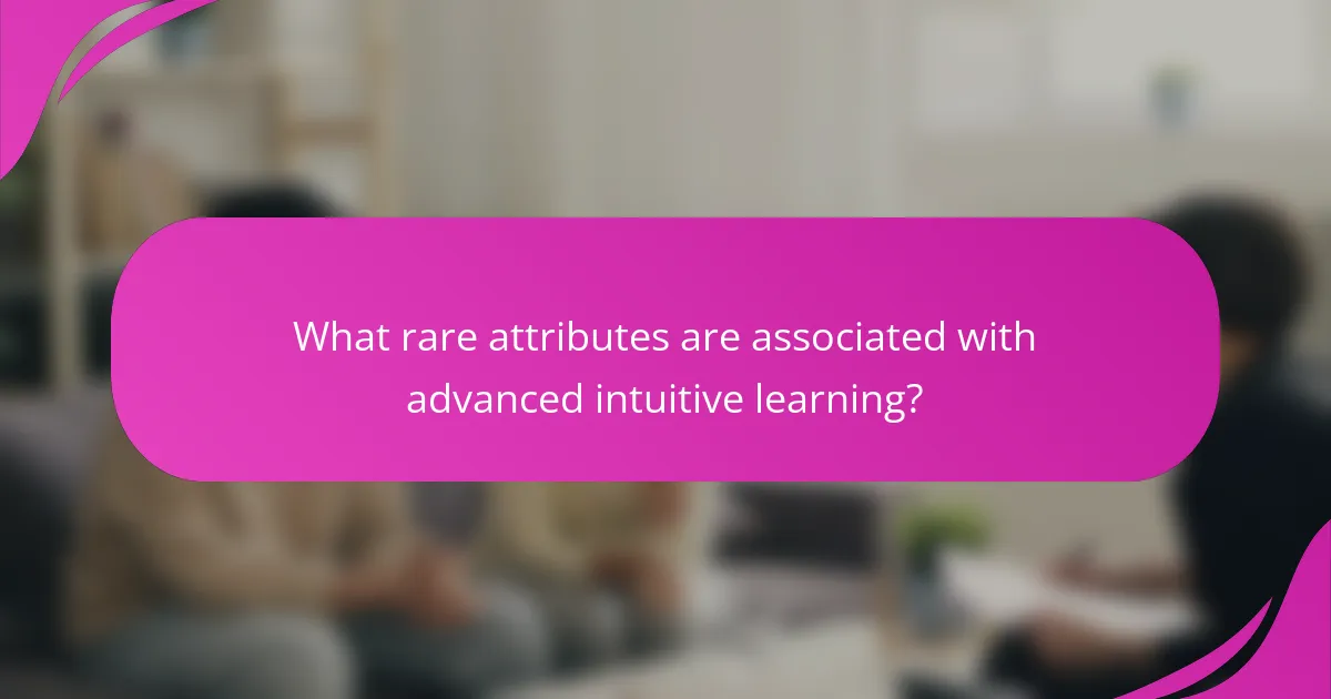 What rare attributes are associated with advanced intuitive learning?