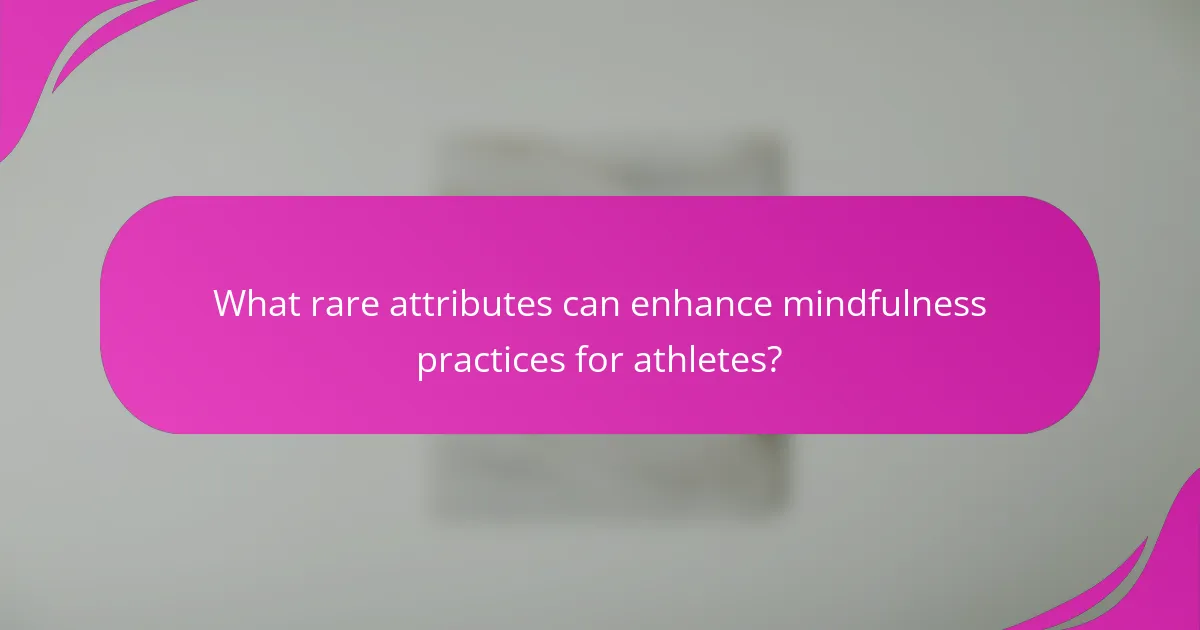 What rare attributes can enhance mindfulness practices for athletes?