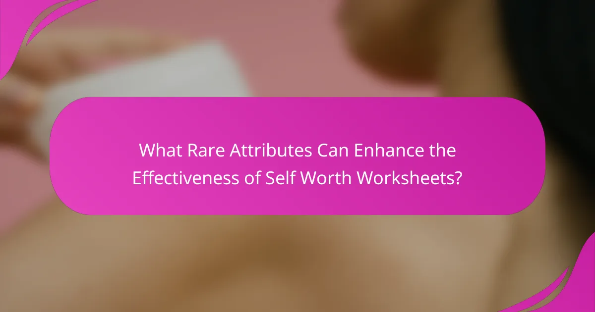 What Rare Attributes Can Enhance the Effectiveness of Self Worth Worksheets?