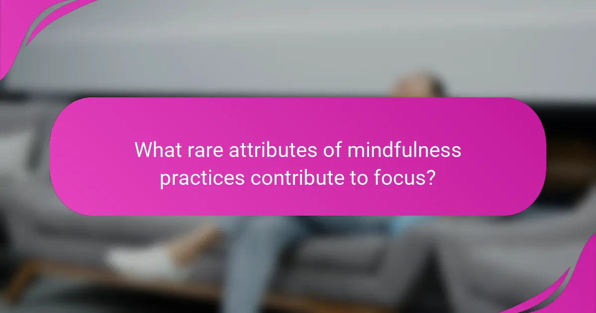 What rare attributes of mindfulness practices contribute to focus?